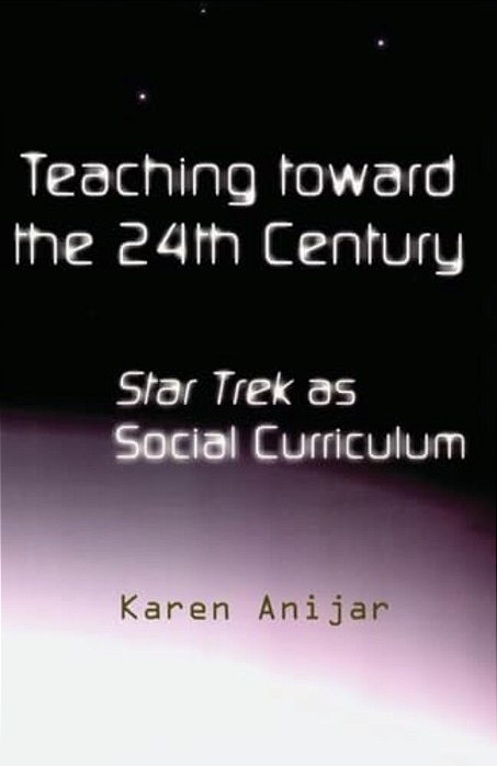 Teaching Toward The 24Th Century: Star Trek As Social Curriculum-..