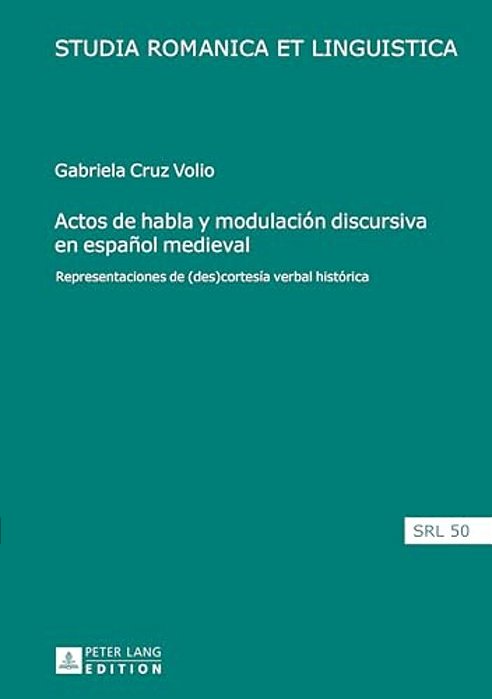 Actos De Habla Y Modulación Discursiva En Español Medieval: Representaciones De (Des)cortesía Verbal Histórica-..
