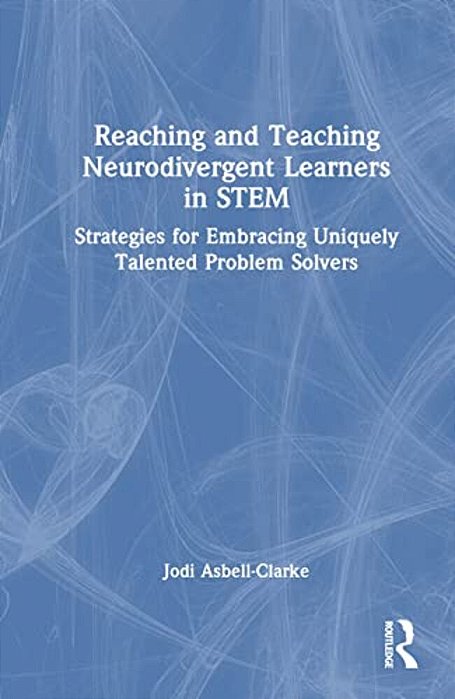Reaching And Teaching Neurodivergent Learners In Stem: Strategies For Embracing Uniquely Talented Problem Solvers-..