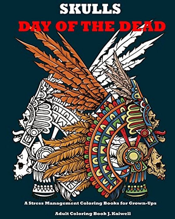 Skulls: Day Of The Dead: A Stress Management Coloring Books For Grown-Ups: Awesome Animal Skulls Coloring Book, Anti-Stress Co-..