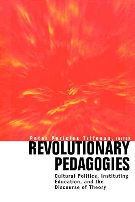 Revolutionary Pedagogies: Cultural Politics, Education, And Discourse Of Theory-..