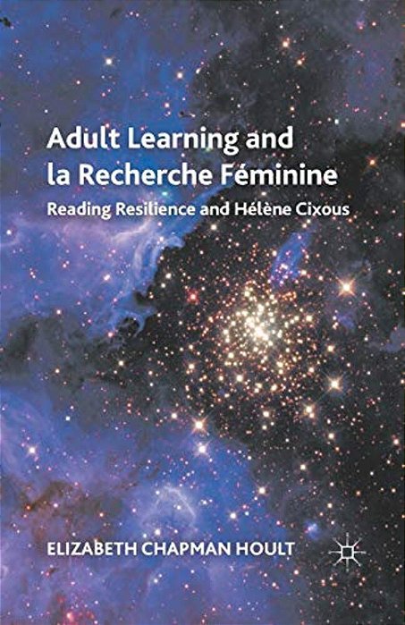 Adult Learning And La Recherche Féminine: Reading Resilience And Hélène Cixous-..