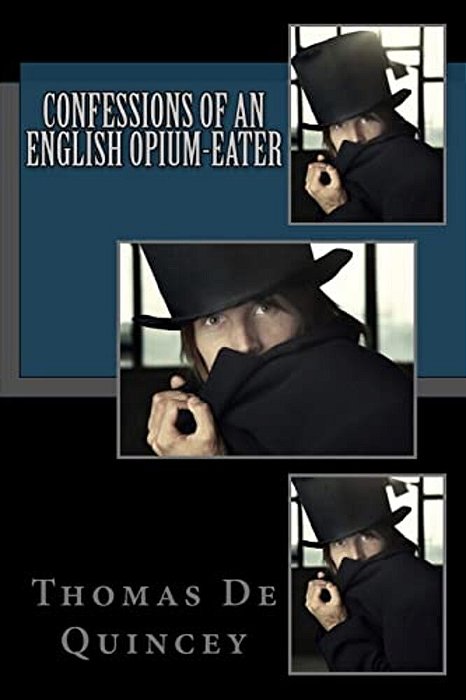 Confessions Of An English Opium-Eater: Being An Extract From The Life Of A Scholar-..