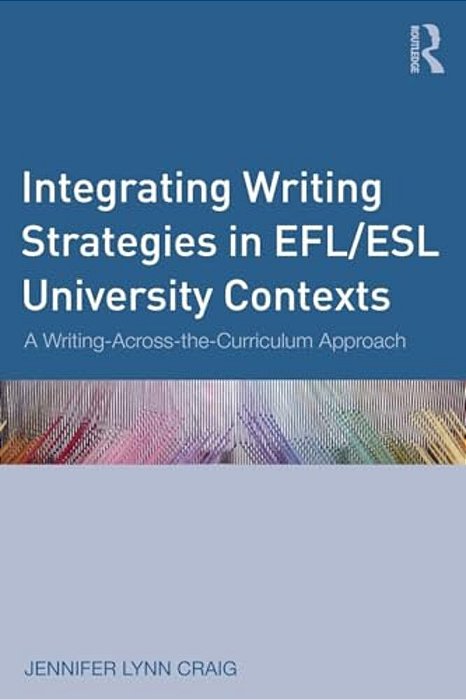 Integrating Writing Strategies In Efl/Esl University Contexts: A Writing-Across-the-curriculum Approach-..