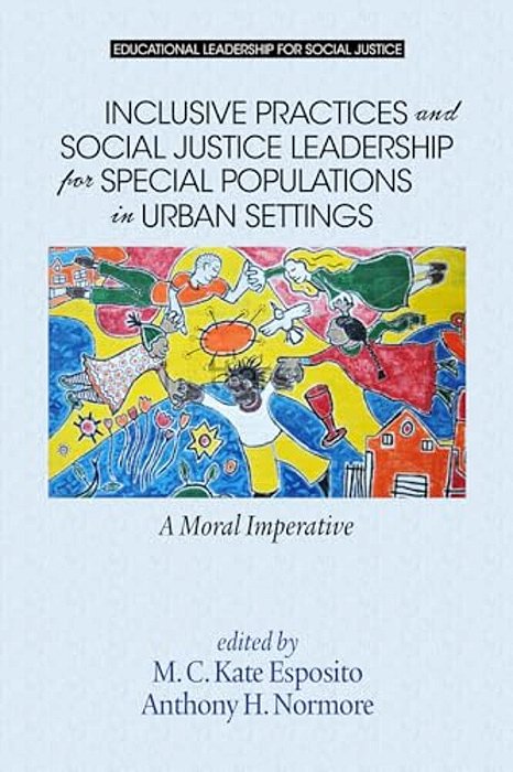 Inclusive Practices And Social Justice Leadership For Special Populations In Urban Settings: A Moral Imperative-..