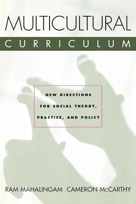 Multicultural Curriculum: New Directions For Social Theory, Practice, And Policy-..