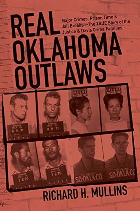 Real Oklahoma Outlaws: Major Crimes, Prison Time & Jail Breaks-The True Story Of The Justice & Davis Crime Families-..