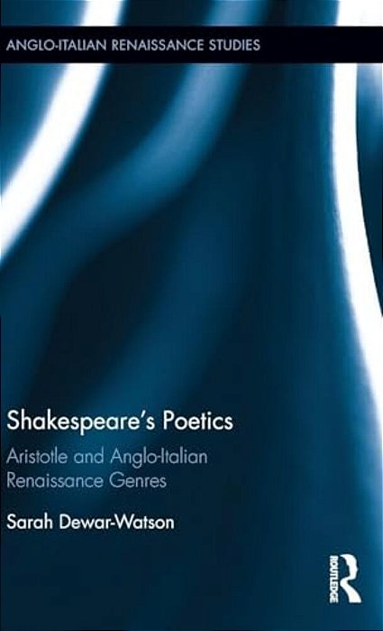 Shakespeare's Poetics: Aristotle And Anglo-Italian Renaissance Genres-..