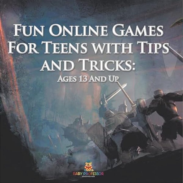 Fun Online Games For Teens With Tips And Tricks: Ages 13 And Up-..