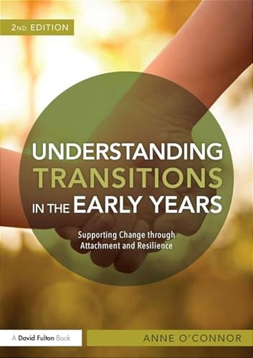 Understanding Transitions In The Early Years: Supporting Change Through Attachment And Resilience-..