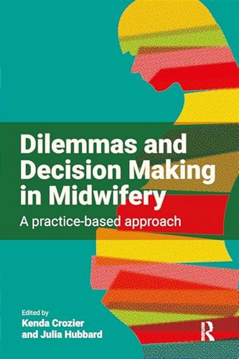 Dilemmas And Decision Making In Midwifery: A Practice-Based Approach-..