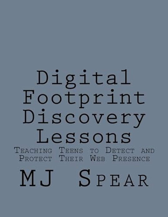 Digital Footprint Discovery Lessons: Teaching Teens To Detect And Protect Their Web Presence-..