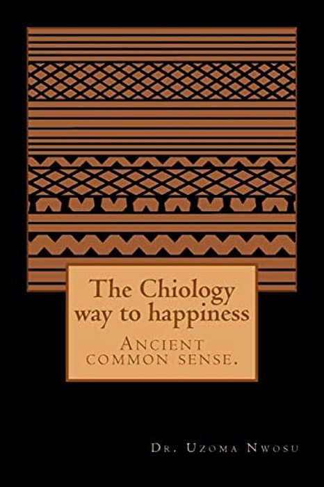 The Chiology Way To Happiness: Ancient Common Sense. -..