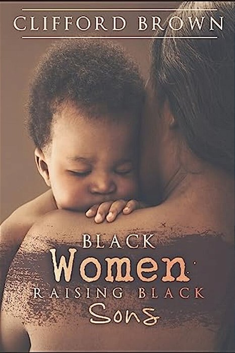 Black Women Raising Black Sons: Tips On Raising Black Sons-..