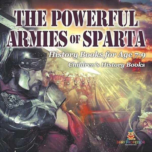 The Powerful Armies Of Sparta - History Books For Age 7-9 Children's History Books-..
