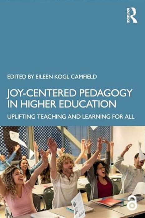 Joy-Centered Pedagogy In Higher Education: Uplifting Teaching And Learning For All-..