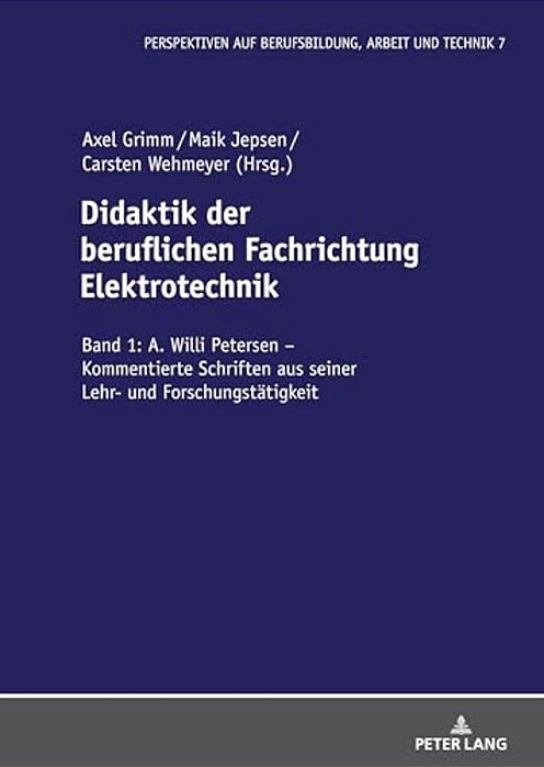 Didaktik Der Beruflichen Fachrichtung Elektrotechnik: Band 1: A. Willi Petersen - Kommentierte Schriften Aus Seiner Lehr- Und Forschungstaetigkeit-..