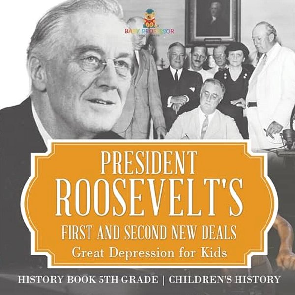 President Roosevelt's First And Second New Deals - Great Depression For Kids - History Book 5Th Grade Children's History-..