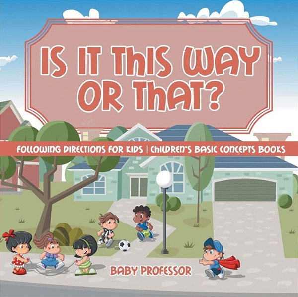 Is It This Way Or That? Following Directions For Kids Children's Basic Concepts Books-..