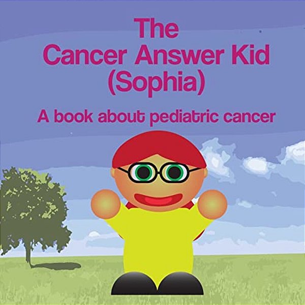 The Cancer Answer Kid (Sophia): A Book About Pediatric Cancer. -..