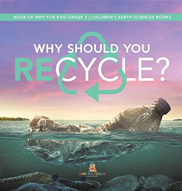 Why Should You Recycle? Book Of Why For Kids Grade 3 Children's Earth Sciences Books-..