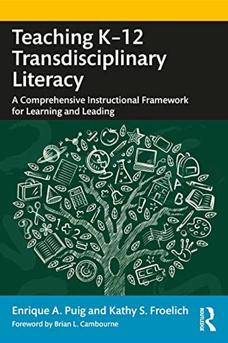 Teaching K-12 Transdisciplinary Literacy: A Comprehensive Instructional Framework For Learning And Leading-..