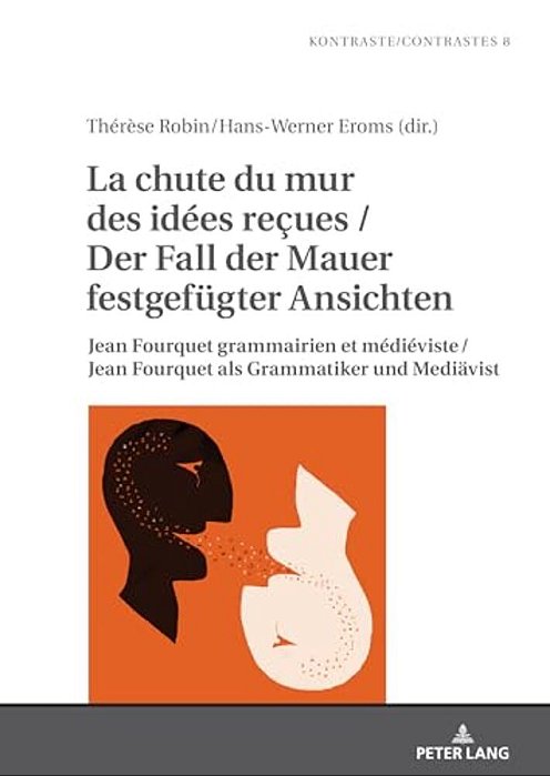 La Chute Du Mur Des Idées Reçues/Der Fall Der Mauer Festgefuegter Ansichten: Jean Fourquet Grammairien Et Médiéviste/Jean Fourquet Als Grammatiker-..
