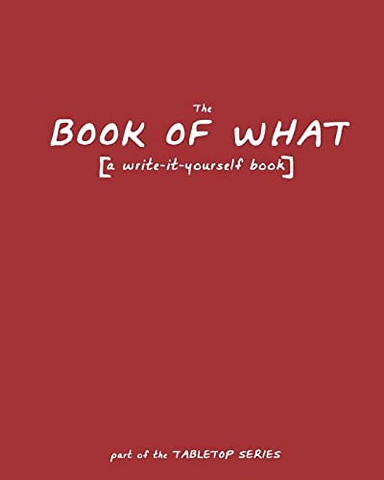 The Book Of What: [A Write-It-yourself Book]-..
