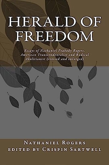 Herald Of Freedom: Essays Of Nathaniel Peabody Rogers, American Transcendentalist And Radical Abolitionist (3RD Ed)-..