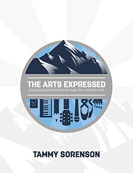 The Arts Expressed: Equipping Generations Through The Creative Arts-..