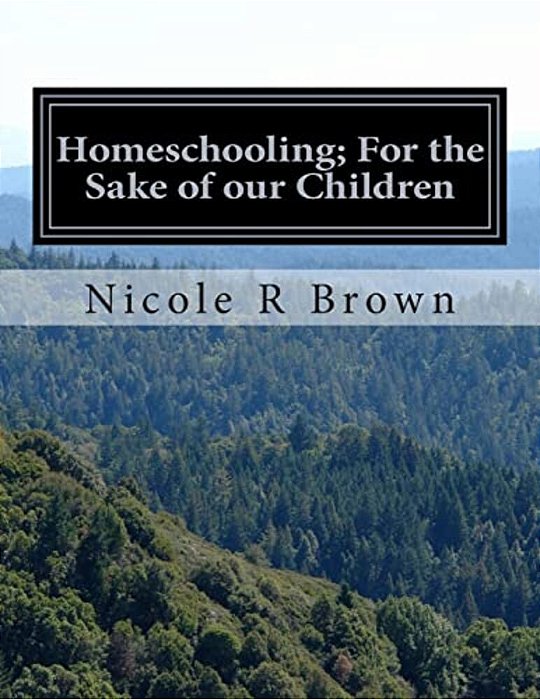 Homeschooling; For The Sake Of Our Children: Homeschooling; For The Sake Of Our Children-..