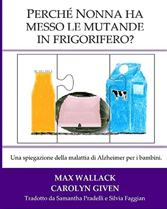 Perche Nonna Ha Messo Le Mutande In Frigorifero?: Una Spiegazione Della Malattia Di Alzheimer Per I Bambini-..