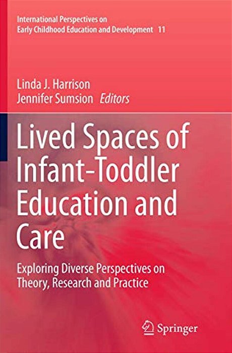 Lived Spaces Of Infant-Toddler Education And Care: Exploring Diverse Perspectives On Theory, Research And Practice-..