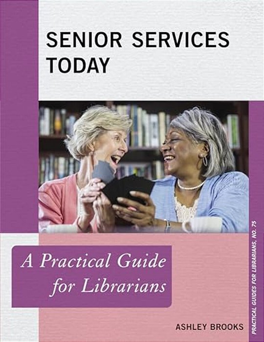 Senior Services Today: A Practical Guide For Librarians-..