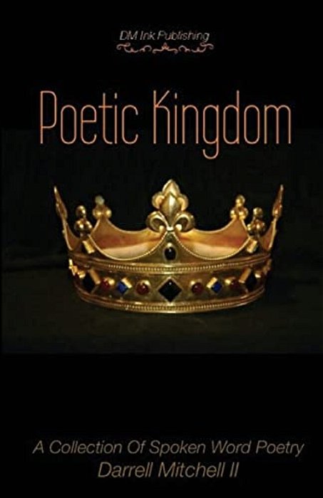 Poetic Kingdom: A Collection Of Spoken Word Poetry-..