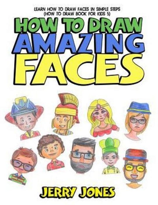 How To Draw Amazing Faces: Learn How To Draw Faces In Simple Steps-..