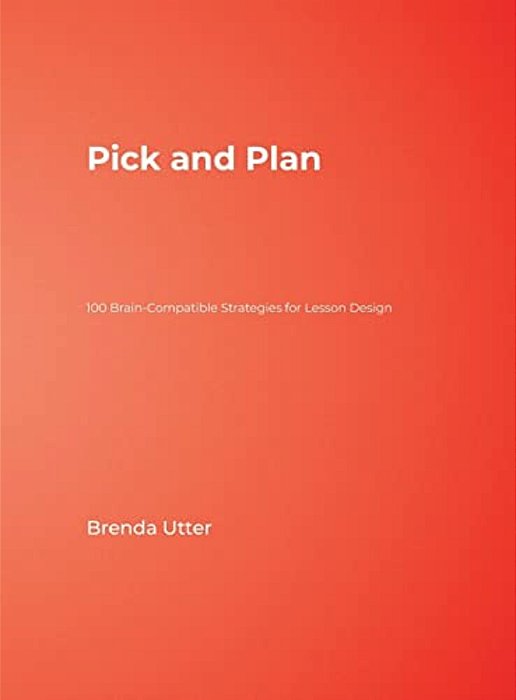 Pick And Plan: 100 Brain-Compatible Strategies For Lesson Design-..