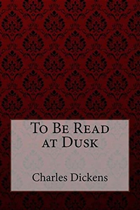 To Be Read At Dusk Charles Dickens-..