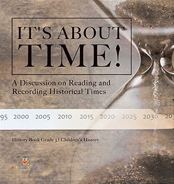 It's About Time!: A Discussion On Reading And Recording Historical Times History Book Grade 3 Children's History-..