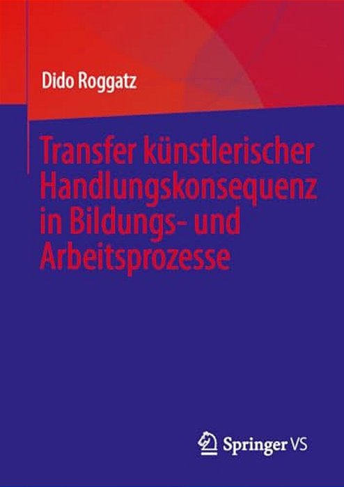 Transfer Künstlerischer Handlungskonsequenz In Bildungs- Und Arbeitsprozesse-..