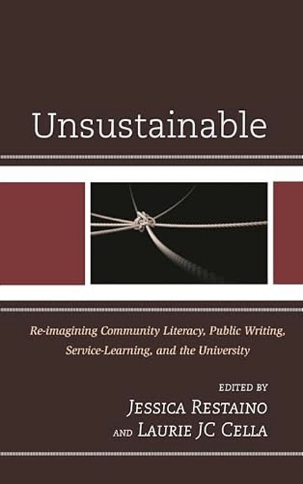 Unsustainable: Re-Imagining Community Literacy, Public Writing, Service-Learning, And The University-..