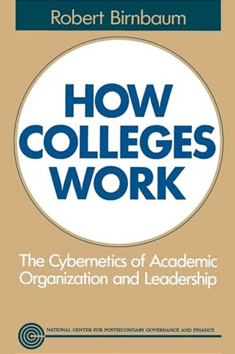 How Colleges Work: The Cybernetics Of Academic Organization And Leadership-..
