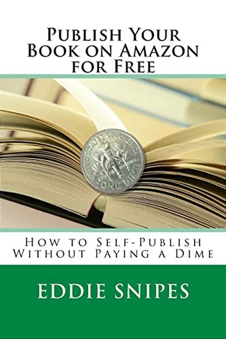 Publish Your Book On Amazon For Free: How To Self-Publish Without Paying A Dime-..