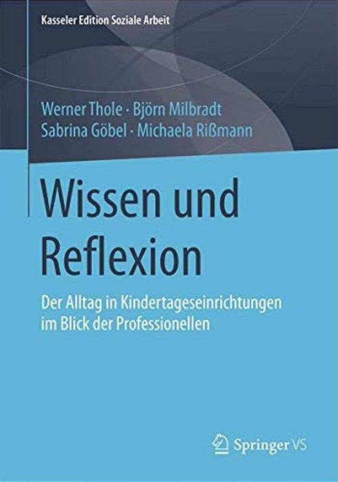 Wissen Und Reflexion: Der Alltag In Kindertageseinrichtungen Im Blick Der Professionellen-..