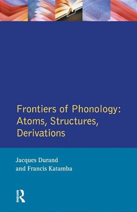 Frontiers Of Phonology: Atoms, Structures And Derivations-..
