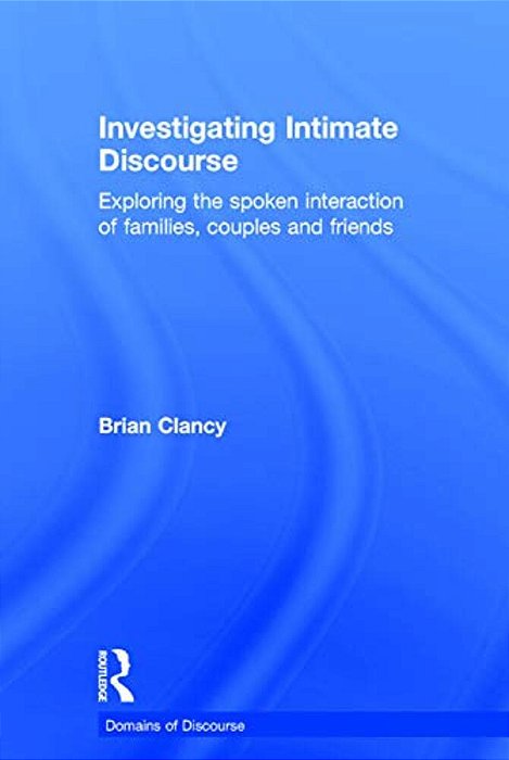 Investigating Intimate Discourse: Exploring The Spoken Interaction Of Families, Couples And Friends-..