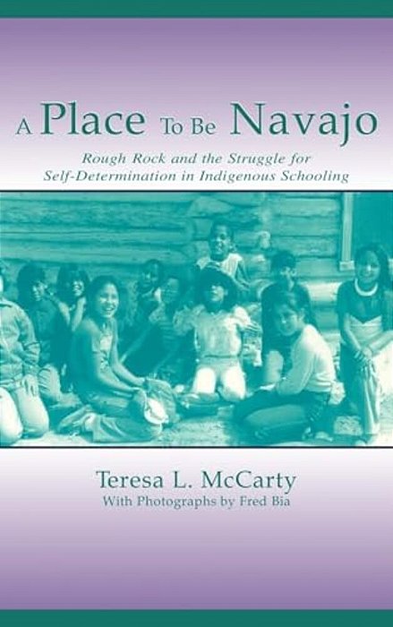 A Place To Be Navajo: Rough Rock And The Struggle For Self-Determination In Indigenous Schooling-..