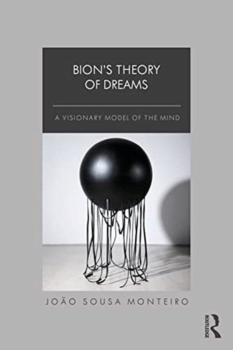 Bion's Theory Of Dreams: A Visionary Model Of The Mind-..