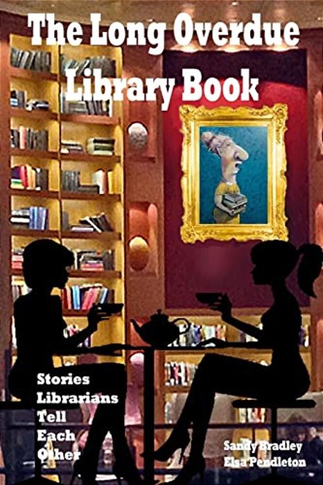 Long Overdue Library Book Revised: Stories Librarians Tell Each Other-..