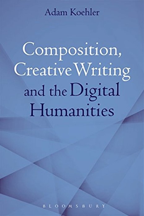 Composition, Creative Writing Studies, And The Digital Humanities-..